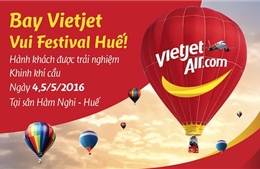 Vui Festival Huế, trải nghiệm miễn phí khinh khí cầu Vietjet